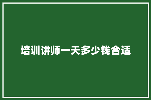 培训讲师一天多少钱合适