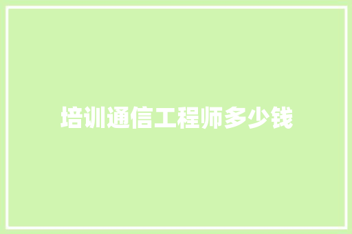 培训通信工程师多少钱