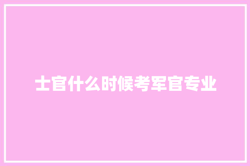 士官什么时候考军官专业