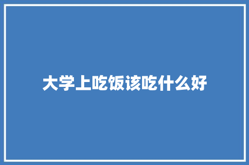 大学上吃饭该吃什么好