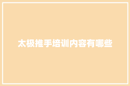 太极推手培训内容有哪些
