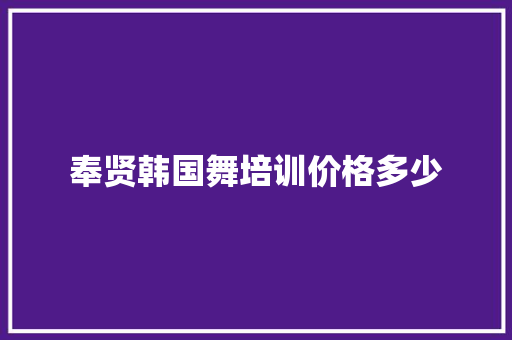 奉贤韩国舞培训价格多少