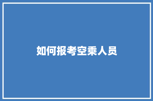 如何报考空乘人员