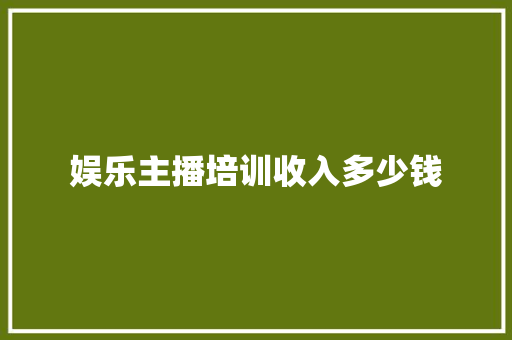 娱乐主播培训收入多少钱