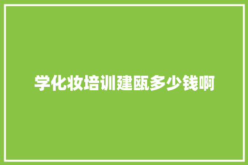 学化妆培训建瓯多少钱啊