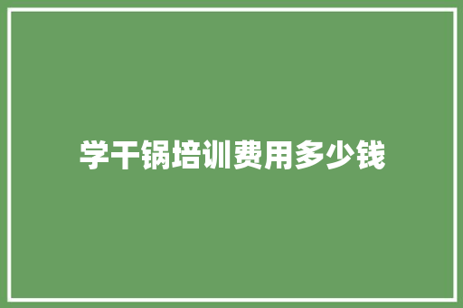 学干锅培训费用多少钱