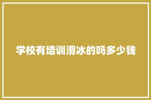 学校有培训滑冰的吗多少钱