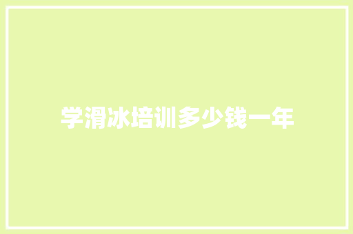 学滑冰培训多少钱一年