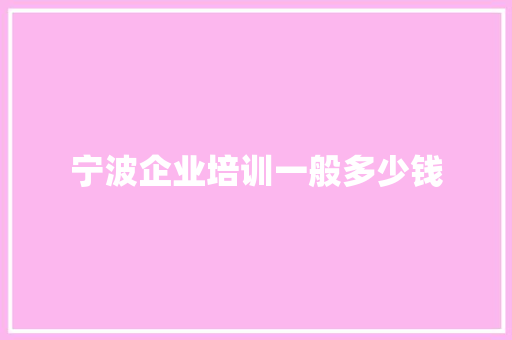 宁波企业培训一般多少钱
