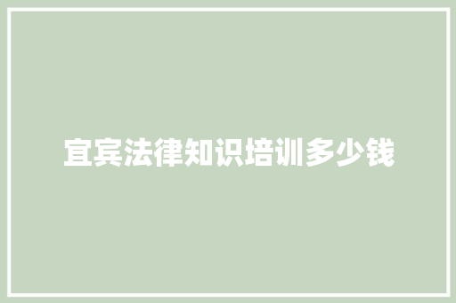 宜宾法律知识培训多少钱