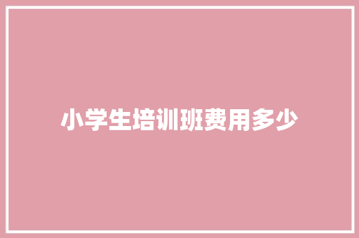 小学生培训班费用多少