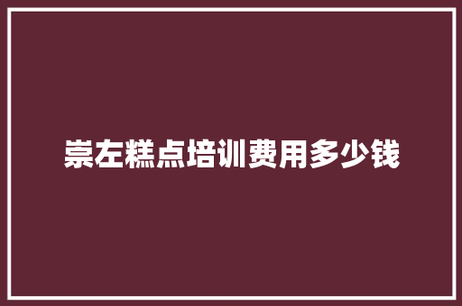 崇左糕点培训费用多少钱