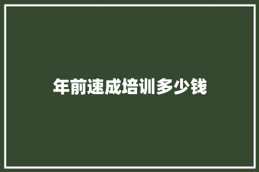 年前速成培训多少钱