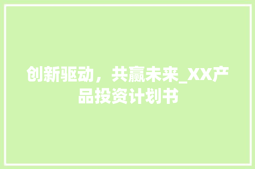 创新驱动，共赢未来_XX产品投资计划书