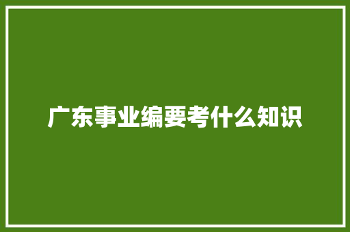 广东事业编要考什么知识