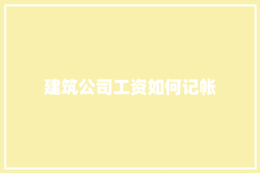 建筑公司工资如何记帐
