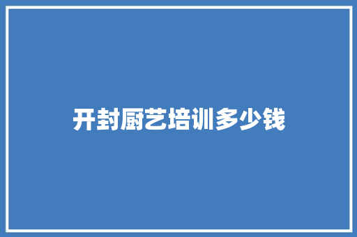 开封厨艺培训多少钱