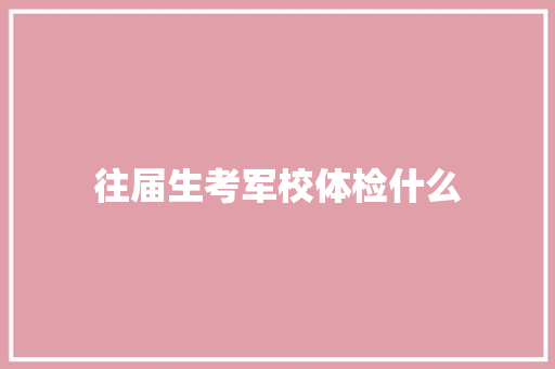 往届生考军校体检什么