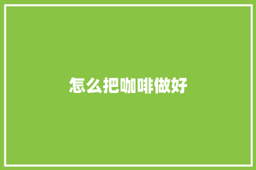 怎么把咖啡做好