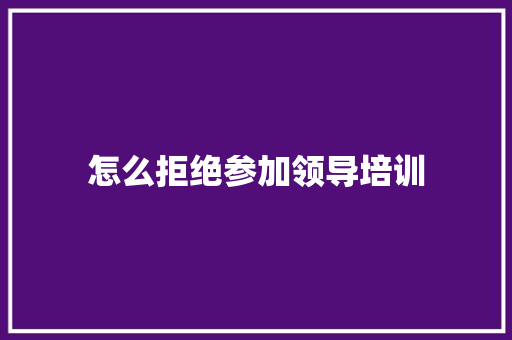 怎么拒绝参加领导培训