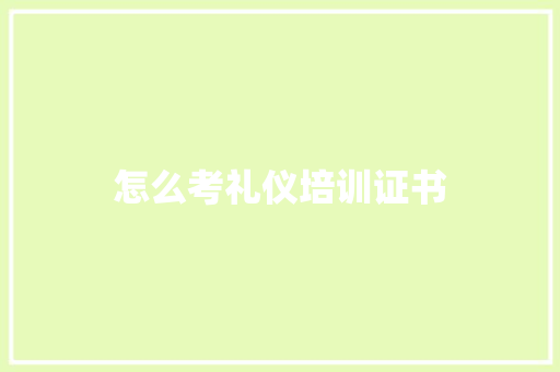 怎么考礼仪培训证书