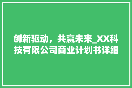 创新驱动，共赢未来_XX科技有限公司商业计划书详细介绍
