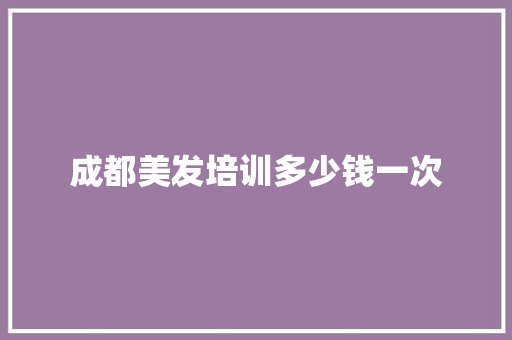 成都美发培训多少钱一次