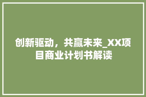 创新驱动，共赢未来_XX项目商业计划书解读