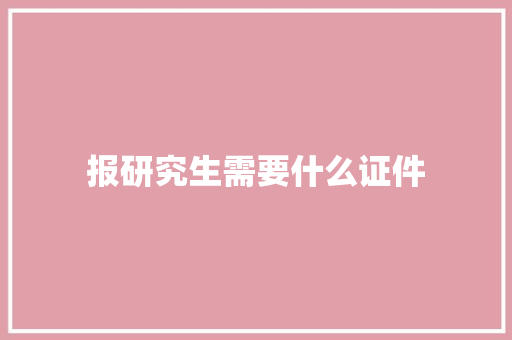 报研究生需要什么证件
