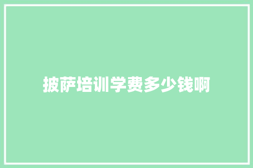 披萨培训学费多少钱啊