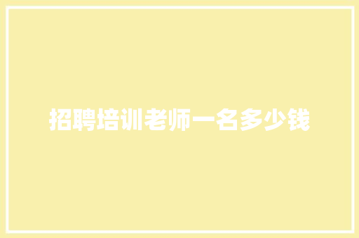 招聘培训老师一名多少钱