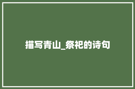 描写青山_祭祀的诗句