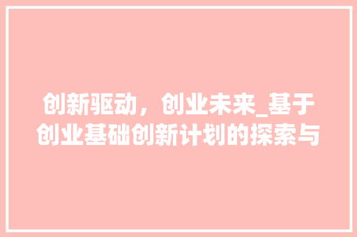创新驱动，创业未来_基于创业基础创新计划的探索与方法
