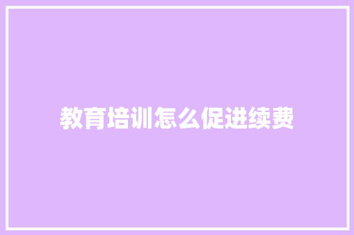 教育培训怎么促进续费
