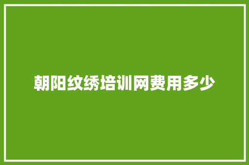 朝阳纹绣培训网费用多少