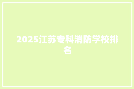 2025江苏专科消防学校排名