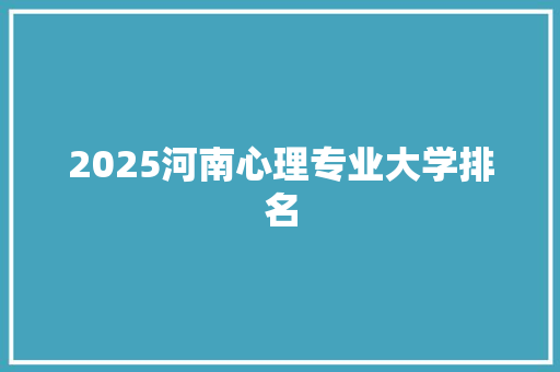 2025河南心理专业大学排名