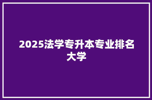 2025法学专升本专业排名大学