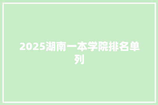 2025湖南一本学院排名单列