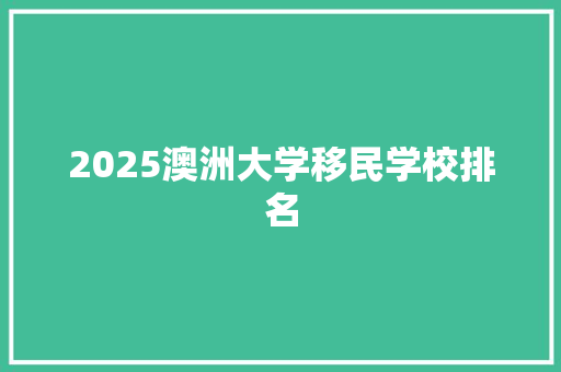 2025澳洲大学移民学校排名