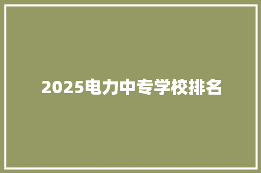 2025电力中专学校排名