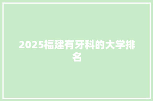 2025福建有牙科的大学排名