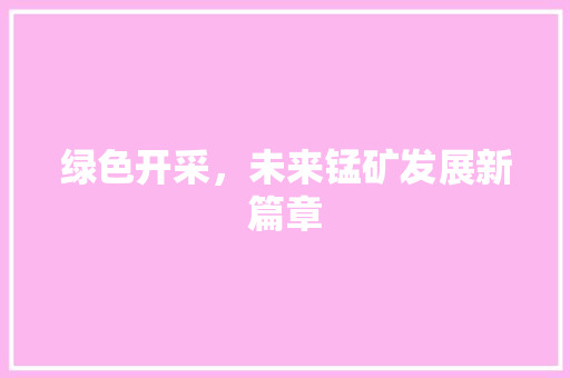 绿色开采，未来锰矿发展新篇章