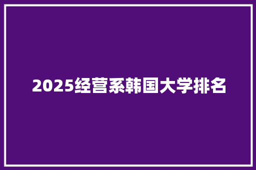 2025经营系韩国大学排名