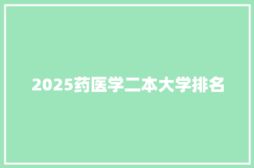 2025药医学二本大学排名