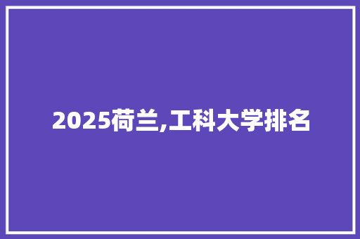 2025荷兰,工科大学排名