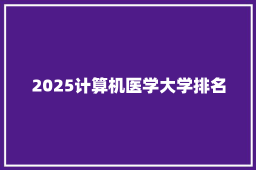 2025计算机医学大学排名