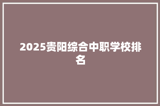 2025贵阳综合中职学校排名