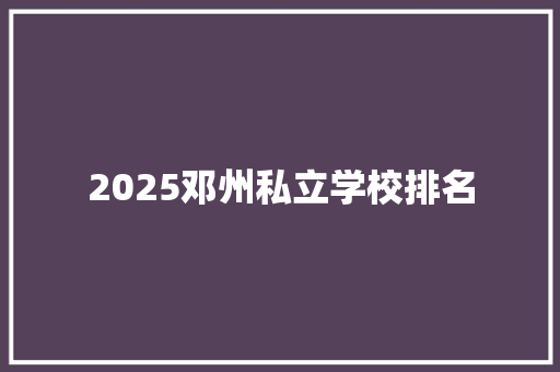 2025邓州私立学校排名