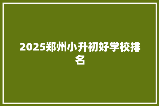 2025郑州小升初好学校排名
